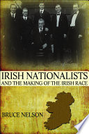 Irish nationalists and the making of the Irish race /