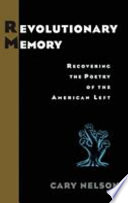Revolutionary memory : recovering the poetry of the American left /