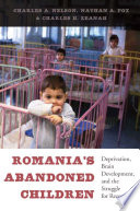 Romania's abandoned children : deprivation, brain development, and the struggle for recovery /