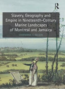 Slavery, geography and empire in nineteenth-century marine landscapes of Montreal and Jamaica /