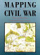 Mapping the Civil War : featuring rare maps from the Library of Congress /