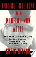 Finding true love in a man-eat-man world : the intelligent guide to gay dating, sex, romance, and eternal love /