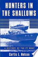 Hunters in the shallows : a history of the PT boat /