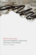 Bad for democracy : how the Presidency undermines the power of the people /