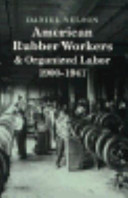 American rubber workers & organized labor, 1900-1941 /