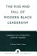 The rise and fall of modern Black leadership : chronicle of a twentieth century tragedy /