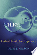 Thirst : God and the alcoholic experience /
