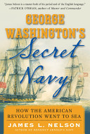 George Washington's secret navy : how the American revolution went to sea /