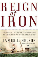 Reign of iron : the story of the first battling ironclads, the Monitor and the Merrimack /