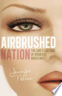 Airbrushed nation : the lure & loathing of women's magazines /