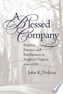 A blessed company : parishes, parsons, and parishioners in Anglican Virginia, 1690-1776 /