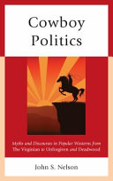 Cowboy politics : myths and discourses in popular westerns from The Virginian to Unforgiven and Deadwood /