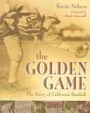 The golden game : the story of California baseball /