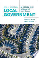 Managing local government : an essential guide for municipal and county managers /