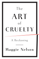 The art of cruelty : a reckoning /