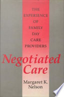 Negotiated care : the experience of family day care providers /