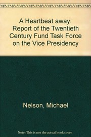 A heartbeat away : report of the Twentieth Century Fund Task Force on the Vice Presidency /