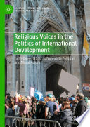 Religious voices in the politics of international development : faith-based NGOs as non-state political and moral actors /