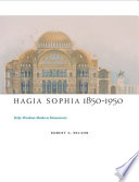 Hagia Sophia, 1850-1950 : holy wisdom modern monument /