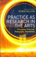 Practice as research in the arts : principles, protocols, pedagogies, resistances /