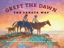 Greet the dawn : the Lakota way /