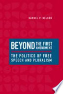 Beyond the First Amendment : the politics of free speech and pluralism /