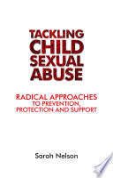 Tackling child sexual abuse : radical approaches to prevention, protection and support /