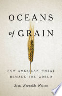 Oceans of grain : how American wheat remade the world /