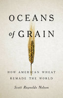 Oceans of grain : how American wheat remade the world /