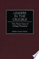 Leaders in the crucible : the moral voice of college presidents /