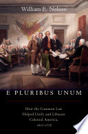 E pluribus unum ; how the common law helped unify and liberate colonial America, 1607-1776 /