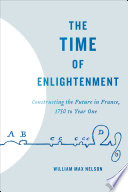 The time of enlightenment : constructing the future in France, 1750 to year one /