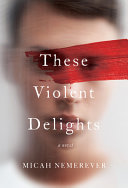 These violent delights : a novel /