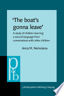 The boat's gonna leave : a study of children learning a second language from conversations with other children /