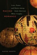 Racing romance : love, power, and desire among Asian American/white couples /