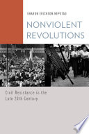 Nonviolent revolutions : civil resistance in the late 20th century /