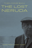 Then come back : the lost Neruda poems /