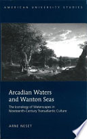 Arcadian waters and wanton seas : the iconology of waterscapes in nineteenth-century transatlantic culture /