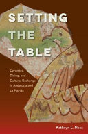 Setting the table : ceramics, dining, and cultural exchange in Andalucía and La Florida /