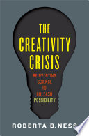 The creativity crisis : reinventing science to unleash possibility /