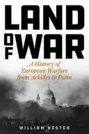 Land of war : a history of European warfare from Achilles to Putin /