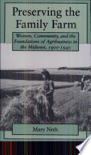 Preserving the family farm : women, community, and the foundations of agribusiness in the Midwest, 1900-1940 /