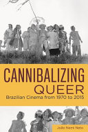 Cannibalizing queer : Brazilian cinema from 1970 to 2015 /