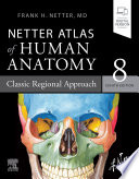 Netter atlas of human anatomy : classic regional approach /