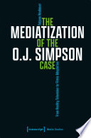 The mediatization of the O.J. Simpson case : from reality television to filmic adaptation /