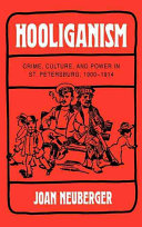 Hooliganism : crime, culture, and power in St. Petersburg, 1900-1914 /
