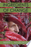 Ingredients of change : the history and culture of food in modern Bulgaria /