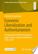 Economic Liberalization and Authoritarianism  : A Comparative Political Economy of Egypt, Tunisia, Jordan, and Morocco, 1950-2011 /