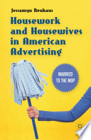 Housework and Housewives in Modern American Advertising : Married to the Mop /