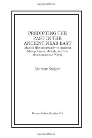 Predicting the past in the ancient Near East : mantic historiography in ancient Mesopotamia, Judah, and the Mediterranean world /